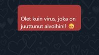 Tekstiviesti: Olet kuin virus, joka on juuttunut aivoihini!