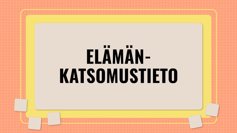 Elämänkatsomustiedon ainesivu. Musta fontti vaalealla taustalla.