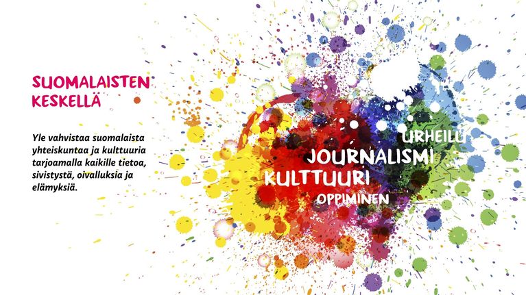 Yle2020: Suomalaisten keskellä. Yle vahvista suomalaista yhteiskuntaa ja kulttuuria tarjoamalla kaikille tietoa, sivistystä, oivalluksia ja elämyksiä.