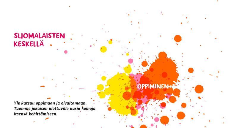 Yle2020: Suomalaisten keskellä. Yle kutsuu oppimaan ja oivaltamaan. Tuomme jokaisen ulottuville uusia keinoja itsensä kehittämiseen.